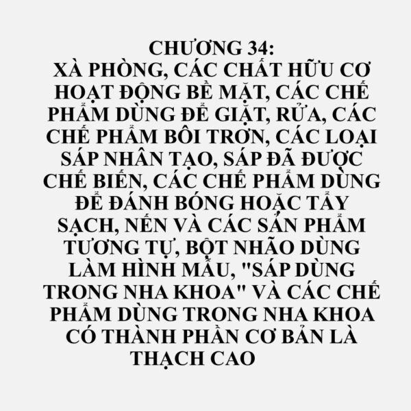 3402: Chất hữu cơ hoạt động bề mặt (trừ xà phòng); các chế phẩm hoạt động bề mặt, các chế phẩm dùng để giặt, rửa (kể cả các chế phẩm dùng để giặt, rửa phụ trợ) và các chế phẩm làm sạch, có hoặc không chứa xà phòng, trừ các loại thuộc nhóm 34.01