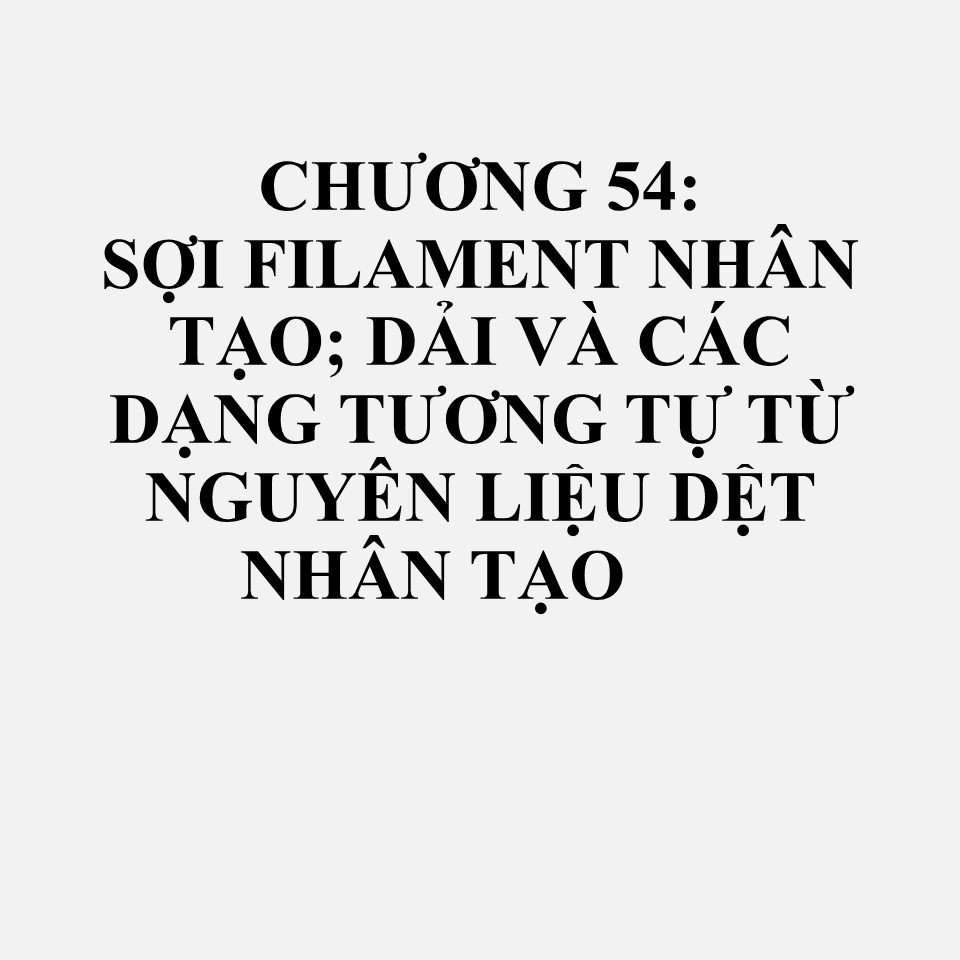 5404: Sợi monofilament tổng hợp có độ mảnh từ 67 decitex trở lên và kích thước mặt cắt ngang không quá 1 mm; dải và dạng tương tự (ví dụ, sợi rơm nhân tạo) từ vật liệu dệt tổng hợp có chiều rộng bề mặt không quá 5 mm