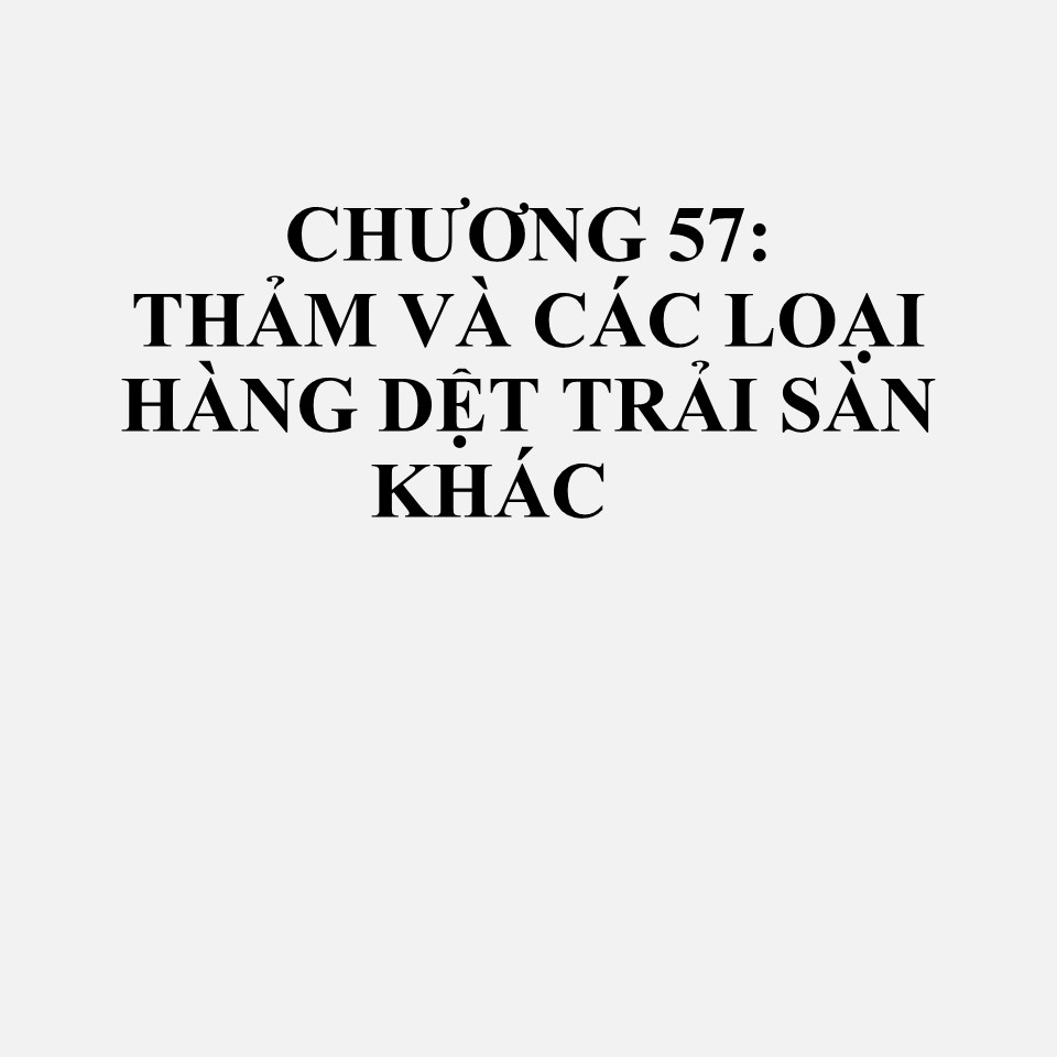 5704: Thảm và các loại hàng dệt trải sàn khác, từ phớt, không tạo búi hoặc phủ xơ vụn, đã hoặc chưa hoàn thiện