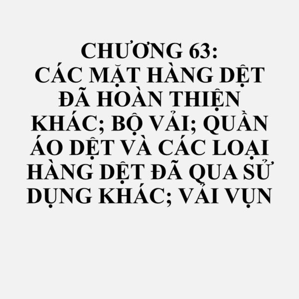 6307: Các mặt hàng đã hoàn thiện khác, kể cả mẫu cắt may